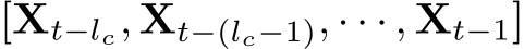  [Xt−lc, Xt−(lc−1), · · · , Xt−1]