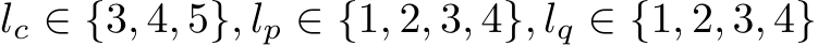  lc ∈ {3, 4, 5}, lp ∈ {1, 2, 3, 4}, lq ∈ {1, 2, 3, 4}