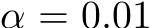  α = 0.01