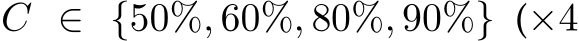  C ∈ {50%, 60%, 80%, 90%} (×4