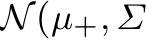  N(µ+, Σ