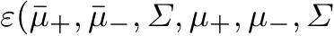  ε(¯µ+, ¯µ−, �Σ, µ+, µ−, Σ