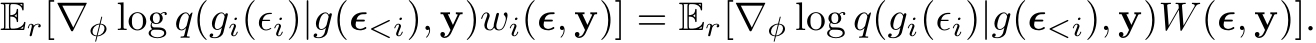 Er[∇φ log q(gi(ϵi)|g(ϵ<i), y)wi(ϵ, y)] = Er[∇φ log q(gi(ϵi)|g(ϵ<i), y)W(ϵ, y)].