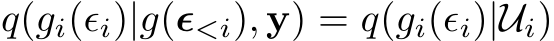  q(gi(ϵi)|g(ϵ<i), y) = q(gi(ϵi)|Ui)