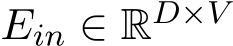  Ein ∈ RD×V 