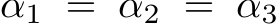  α1 = α2 = α3