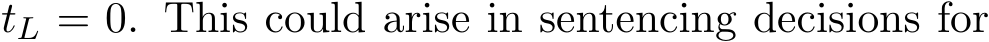 tL = 0. This could arise in sentencing decisions for