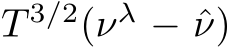  T 3/2(νλ − ˆν)