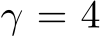  γ = 4