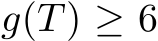  g(T) ≥ 6