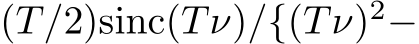  (T/2)sinc(Tν)/{(Tν)2−