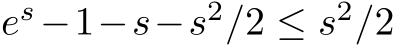  es−1−s−s2/2 ≤ s2/2