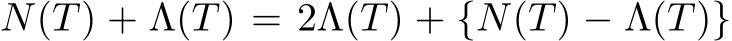  N(T) + Λ(T) = 2Λ(T) + {N(T) − Λ(T)}