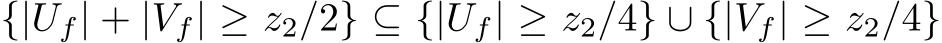 {|Uf| + |Vf| ≥ z2/2} ⊆ {|Uf| ≥ z2/4} ∪ {|Vf| ≥ z2/4}