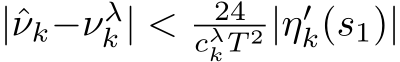  |ˆνk−νλk | < 24cλkT 2 |η′k(s1)|