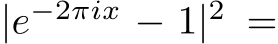  |e−2πix − 1|2 =