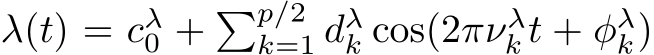  λ(t) = cλ0 + �p/2k=1 dλk cos(2πνλk t + φλk)