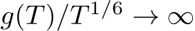  g(T)/T 1/6 → ∞