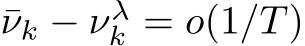 ¯νk − νλk = o(1/T)