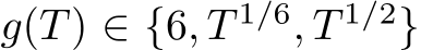  g(T) ∈ {6, T 1/6, T 1/2}