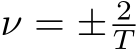  ν = ± 2T