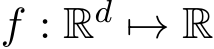  f : Rd �→ R