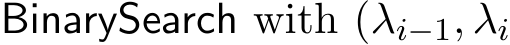  BinarySearch with (λi−1, λi