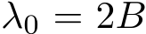  λ0 = 2B