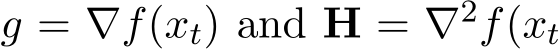  g = ∇f(xt) and H = ∇2f(xt