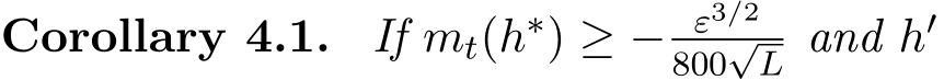 Corollary 4.1. If mt(h∗) ≥ − ε3/2800√L and h′