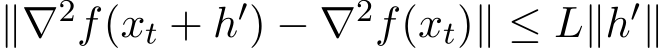  ∥∇2f(xt + h′) − ∇2f(xt)∥ ≤ L∥h′∥