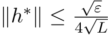  ∥h∗∥ ≤ √ε4√L