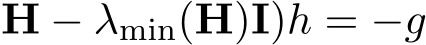 H − λmin(H)I)h = −g