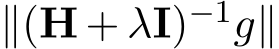  ∥(H + λI)−1g∥