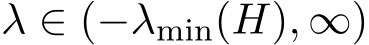  λ ∈ (−λmin(H), ∞)