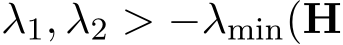  λ1, λ2 > −λmin(H