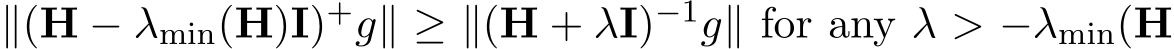  ∥(H − λmin(H)I)+g∥ ≥ ∥(H + λI)−1g∥ for any λ > −λmin(H