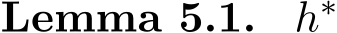 Lemma 5.1. h∗ 