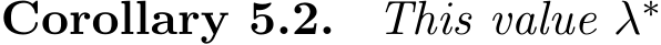 Corollary 5.2. This value λ∗ 