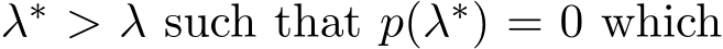  λ∗ > λ such that p(λ∗) = 0 which