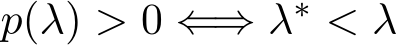  p(λ) > 0 ⇐⇒ λ∗ < λ