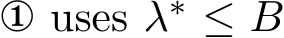  x uses λ∗ ≤ B