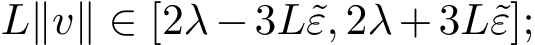  L∥v∥ ∈ [2λ−3L˜ε, 2λ+3L˜ε];