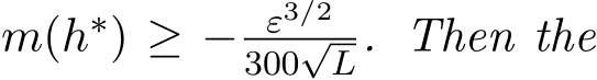  m(h∗) ≥ − ε3/2300√L. Then the