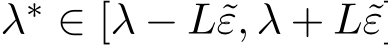 λ∗ ∈ [λ − L˜ε, λ + L˜ε