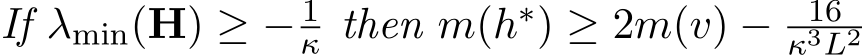 If λmin(H) ≥ − 1κ then m(h∗) ≥ 2m(v) − 16κ3L2