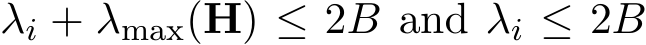  λi + λmax(H) ≤ 2B and λi ≤ 2B