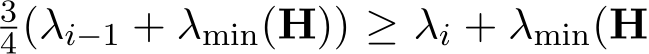 34(λi−1 + λmin(H)) ≥ λi + λmin(H