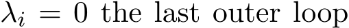  λi = 0 the last outer loop