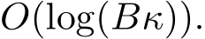  O(log(Bκ)).